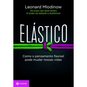 ELASTICO - COMO O PENSAMENTO FLEXIVEL PODE MUDAR NOSSAS VIDAS