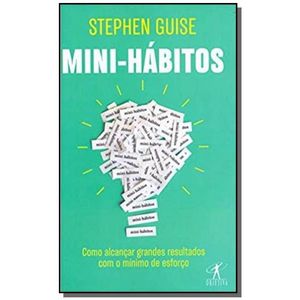 MINI-HABITOS - COMO ALCANCAR GRANDES RESULTADOS COM O MINIMO DE ESFORCO