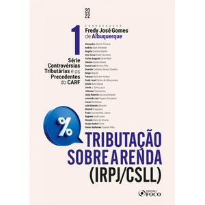 TRIBUTACAO SOBRE A RENDA (IRPJ/CSLL) - CONTROVERSIAS TRIBUTARIAS E OS PRECEDENTES DO CARF