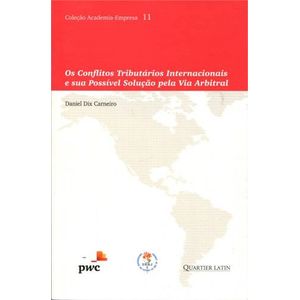 CONFLITOS TRIBUTARIOS INTERNACIONAIS E SUA POSSIVEL SOLUCAO VIA ARBITRAL, OS - COLECAO ACADEMIA-EMPRESA 11