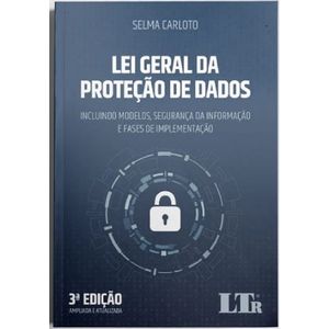 LEI GERAL DA PROTECAO DE DADOS: INCLUINDO MODELOS, SEGURANCA DA INFORMACAO E FASES DA IMPLEMENTACAO