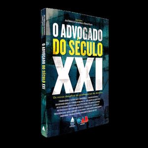 ADVOGADO DO SECULO XXI, O - OS NOVOS DESAFIOS DO PROFISSIONAL DO DIREITO