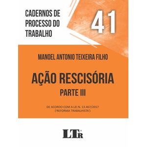 CADERNOS DE PROCESSO DO TRABALHO N41: ACAO RESCISORIA - PARTE III
