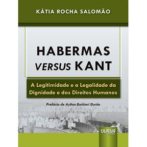 HABERMAS VERSUS KANT - A LEGITIMIDADE E A LEGALIDADE DA DIGNIDADE E DOS DIREITOS HUMANOS