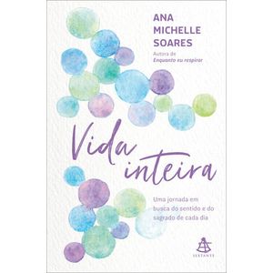 VIDA INTEIRA - UMA JORNADA EM BUSCA DO SENTIDO E DO SAGRADO DE CADA DIA