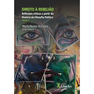 DIREITO A REBELIAO: REFLEXOES CRITICAS A PARTIR DA HISTORIA DA FILOSOFIA POLITICA VOL.01
