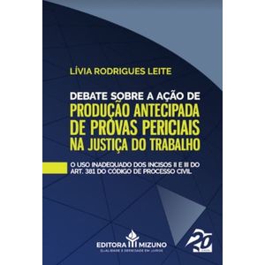 DEBATE SOBRE A ACAO DE PRODUCAO ANTECIPADA DE PROVAS PERICIAIS NA JUSTICA DO TRABALHO