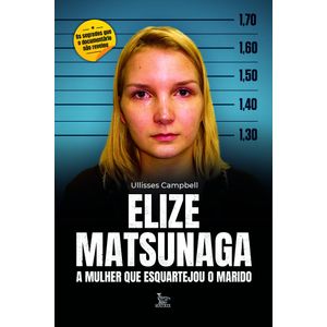 ELIZE MATSUNAGA - A MULHER QUE ESQUARTEJOU O MARIDO