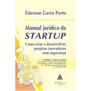MANUAL JURIDICO DA STARTUP - COMO CRIAR E DESENVOLVER PROJETOS INOVADORES COM SEGURANCA