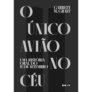 UNICO AVIAO NO CEU, O - UMA HISTORIA ORAL DO 11 DE SETEMBRO