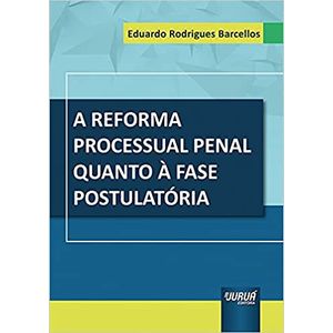 REFORMA PROCESSUAL PENAL QUANTO A FASE POSTULATORIA, A