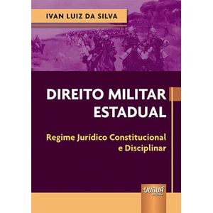 DIREITO MILITAR ESTADUAL - REGIME JURIDICO CONSTITUCIONAL E DISCIPLINAR