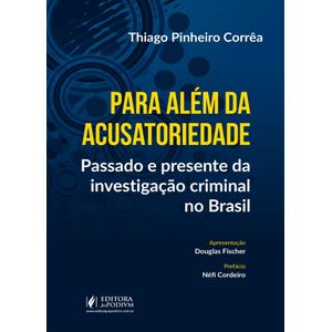 PARA ALEM DA ACUSATORIEDADE - PASSADO E PRESENTE DA INVESTIGACAO CRIMINAL NO BRASIL