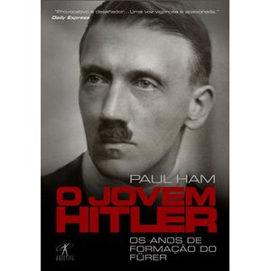 JOVEM HITLER, O - OS ANOS DE FORMACAO DO FUHRER