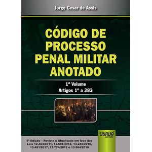 CODIGO DE PROCESSO PENAL MILITAR ANOTADO V01 - ARTIGOS 1° AO 383