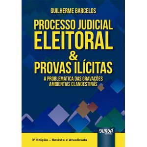 PROCESSO JUDICIAL ELEITORAL E PROVAS ILICITAS - A PROBLEMATICA DAS GRAVACOES AMBIENTAIS CLANDESTINAS