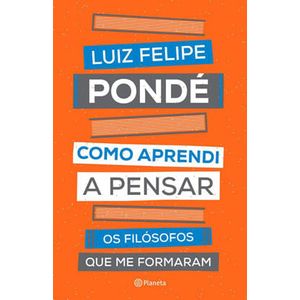 COMO APRENDI A PENSAR - OS FILOSOFOS QUE ME FORMARAM