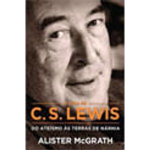 VIDA DE C. S. LEWIS, A - DO ATEISMO AS TERRAS DE NARNIA