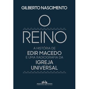 REINO, O - A HISTORIA DE EDIR MACEDO E UMA RADIOGRAFIA DA IGREJA UNIVERSAL