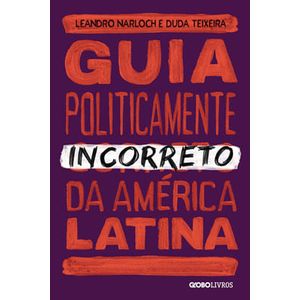 GUIA POLITICAMENTE INCORRETO DA AMERICA LATINA