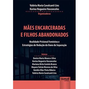 MAES ENCARCERADAS E FILHOS ABANDONADOS - REALIDADE PRISIONAL FEMININA E ESTRATEGIAS DE REDUCAO DO DANO DA SEPARACAO
