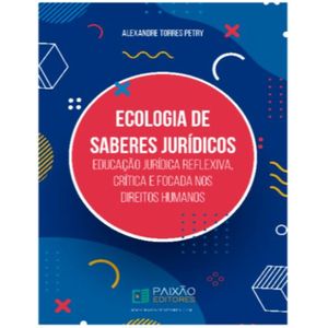 ECOLOGIA DE SABERES JURIDICOS - EDUCACAO JURIDICA REFLEXIVA, CRITICA E FOCADA NOS DIREITOS HUMANOS