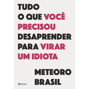 TUDO O QUE VOCE PRECISOU DESAPRENDER PARA VIRAR UM IDIOTA