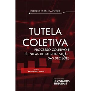 TUTELA COLETIVA - PROCESSO COLETIVO E TECNICAS DE PADRONIZACAO DAS DECISOES