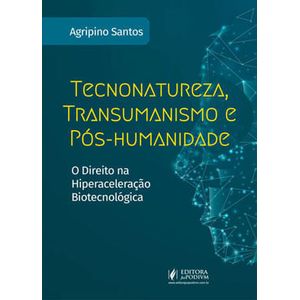 TECNONATUREZA, TRANSUMANISMO E POS-HUMANIDADE - O DIREITO NA HIPERACELERACAO BIOTECNOLOGICA