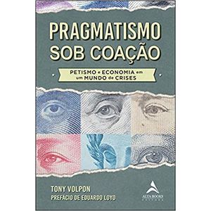 PRAGMATISMO SOB COACAO - PETISMO E ECONOMIA EM UM MUNDO DE CRISES