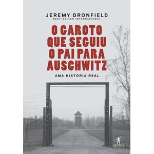 GAROTO QUE SEGUIU O PAI PARA AUSCHWITZ, O - UMA HISTORIA REAL