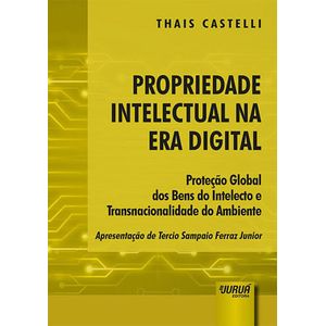 PROPRIEDADE INTELECTUAL NA ERA DIGITAL - PROTECAO GLOBAL DOS BENS DO INTELECTO E TRANSNACIONALIDADE DO AMBIENTE