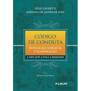 CODIGO DE CONDUTA - EVOLUCAO, ESSENCIA E ELABORACAO - A PONTE ENTRE A ETICA E A ORGANIZACAO