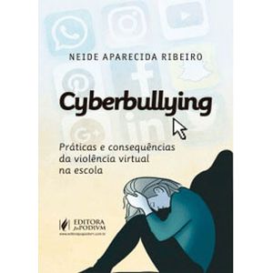 CYBERBULLYING - PRATICAS E CONSEQUENCIAS DA VIOLENCIA VIRTUAL NA ESCOLA
