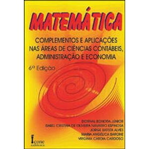 MATEMATICA - COMPLEMENTOS E APLICACOES NAS AREAS DE CIENCIAS CONTABEIS, ADMINISTRACAO E ECONOMIA