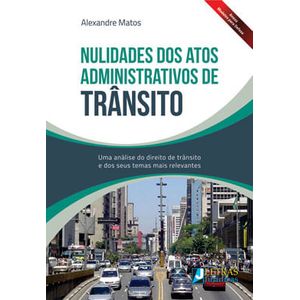 NULIDADES DOS ATOS ADMINISTRATIVOS DE TRANSITO - UMA ANALISE DO DIREITO DE TRANSITO E DOS SEUS TEMAS MAIS RELEVANTES