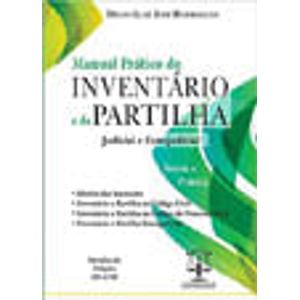 MANUAL PRATICO DO INVENTARIO E DA PARTILHA - JUDICIAL E EXTRAJUDICIAL - TEORIA E PRATICA