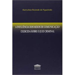 INFLUENCIA DOS MEIOS DE COMUNICACAO EXERCIDA SOBRE O JUIZ CRIMINAL, A