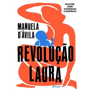 REVOLUCAO LAURA - REFLEXOES SOBRE MATERNIDADE E RESISTENCIA