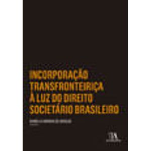 INCORPORACAO TRANSFRONTEIRICA A LUZ DO DIREITO SOCIETARIO BRASILEIRO