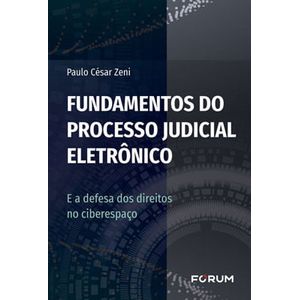 FUNDAMENTOS DO PROCESSO JUDICIAL ELETRONICO - E A DEFESA DOS DIREITOS NO CIBERESPACO