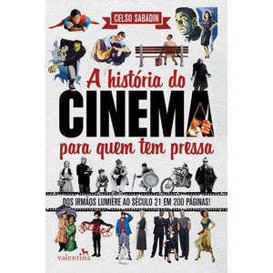 HISTORIA DO CINEMA PRA QUEM TEM PRESSA, A - DOS IRMAOS LUMIERE AO SECULO 21 EM 200 PAGINAS