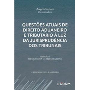 QUESTOES ATUAIS DE DIREITO ADUANEIRO E TRIBUTARIO A LUZ DA JURISPRUDENCA DOS TRIBUNAIS
