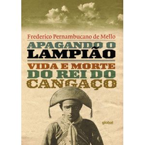 APAGANDO O LAMPIAO - VIDA E MORTE DO REI DO CANGACO