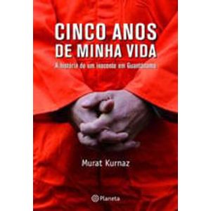 CINCO ANOS DE MINHA VIDA - A HISTORIA DE UM INOCENTE EM GUANTANAMO
