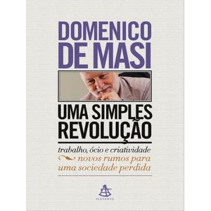 SIMPLES REVOLUCAO, UMA -  TRABALHO, OCIO E CRIATIVIDADE - NOVOS RUMOS PARA UMA SOCIEDADE PERDIDA