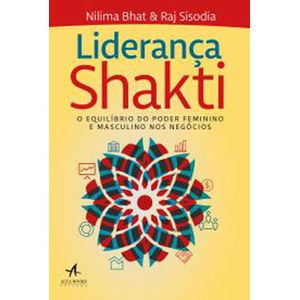LIDERANCA SHAKTI - O EQUILIBRIO DO PODER FEMININO E MASCULINO NOS NEGOCIOS