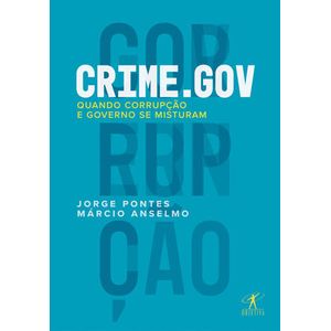 CRIME.GOV - QUANDO A CORRUPCAO E O GOVERNO SE MISTURAM