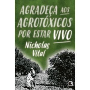 AGRADECA AOS AGROTOXICOS POR ESTAR VIVO