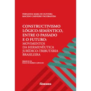 CONSTRUCTIVISMO LOGICO-SEMANTICO, ENTRE O PASSADO E O FUTURO - MOVIMENTOS DA HERMENEUTICA JURIDICO-TRIBUTARIA BRASILEIRA